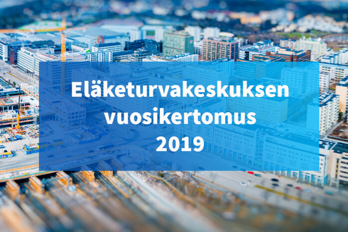 Taustalla ilmakuva Itä-Pasilasta, päällä teksti Eläketurvakeskuksen vuosikertomus 2019.
